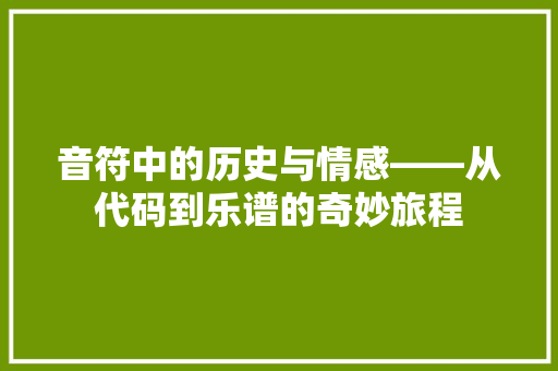 音符中的历史与情感——从代码到乐谱的奇妙旅程