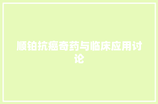 顺铂抗癌奇药与临床应用讨论