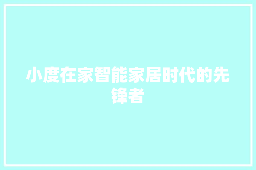 小度在家智能家居时代的先锋者