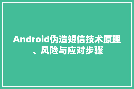Android伪造短信技术原理、风险与应对步骤