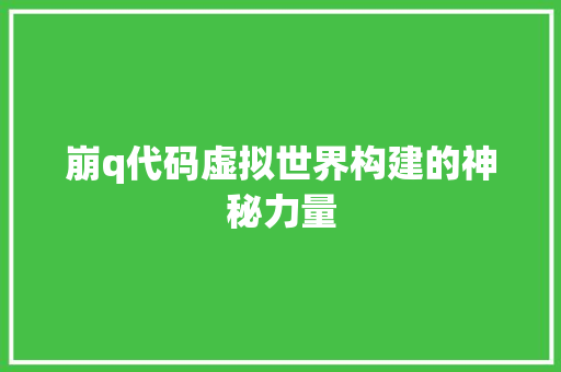 崩q代码虚拟世界构建的神秘力量