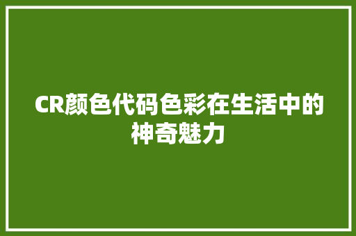 CR颜色代码色彩在生活中的神奇魅力