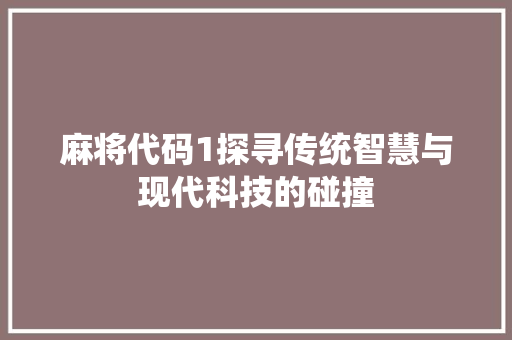 麻将代码1探寻传统智慧与现代科技的碰撞