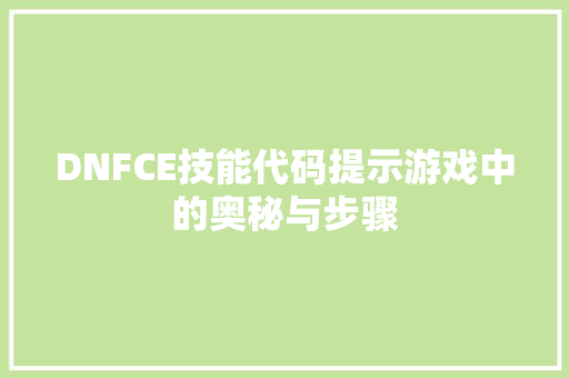 DNFCE技能代码提示游戏中的奥秘与步骤