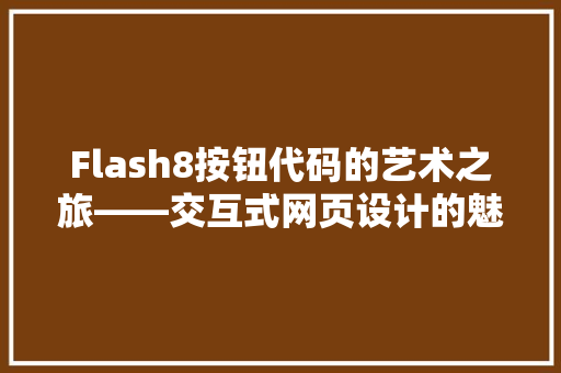 Flash8按钮代码的艺术之旅——交互式网页设计的魅力
