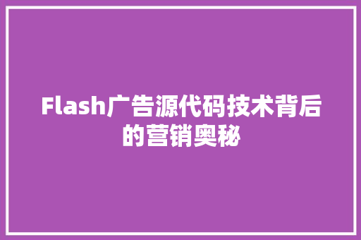 Flash广告源代码技术背后的营销奥秘