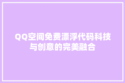 QQ空间免费漂浮代码科技与创意的完美融合