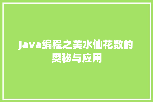 Java编程之美水仙花数的奥秘与应用