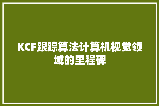 KCF跟踪算法计算机视觉领域的里程碑  第1张