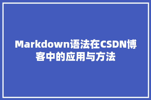Markdown语法在CSDN博客中的应用与方法