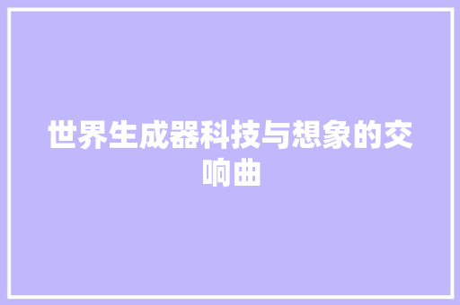 世界生成器科技与想象的交响曲