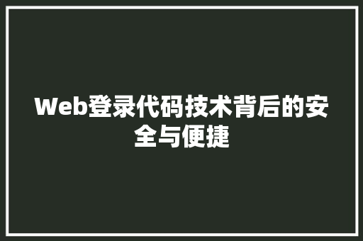 Web登录代码技术背后的安全与便捷