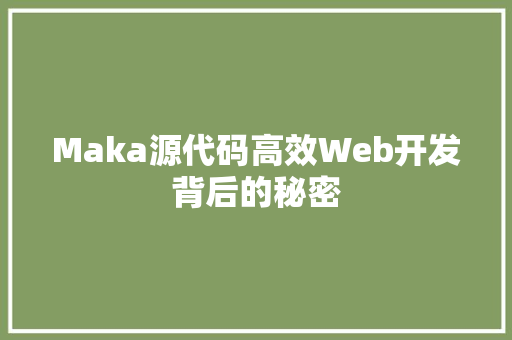 Maka源代码高效Web开发背后的秘密