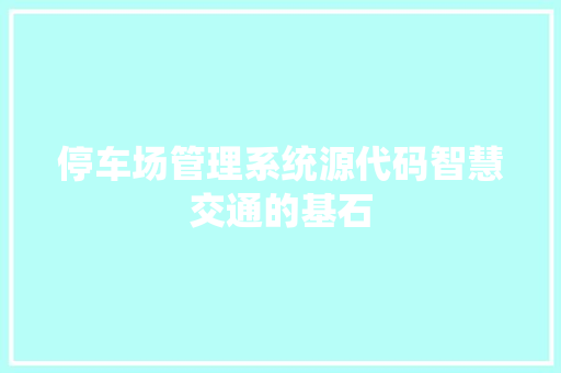 停车场管理系统源代码智慧交通的基石