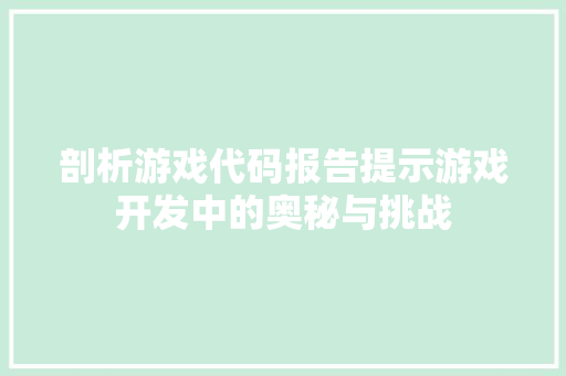 剖析游戏代码报告提示游戏开发中的奥秘与挑战