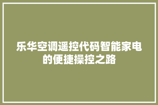 乐华空调遥控代码智能家电的便捷操控之路