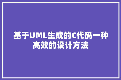基于UML生成的C代码一种高效的设计方法