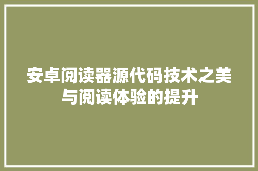 安卓阅读器源代码技术之美与阅读体验的提升