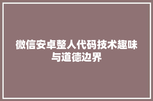 微信安卓整人代码技术趣味与道德边界
