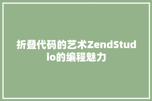 折叠代码的艺术ZendStudio的编程魅力