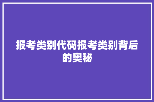 报考类别代码报考类别背后的奥秘