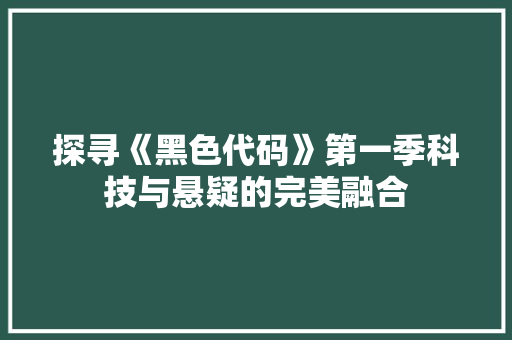 探寻《黑色代码》第一季科技与悬疑的完美融合