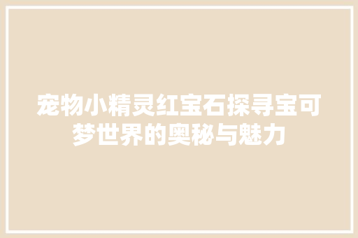 宠物小精灵红宝石探寻宝可梦世界的奥秘与魅力