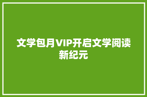 文学包月VIP开启文学阅读新纪元