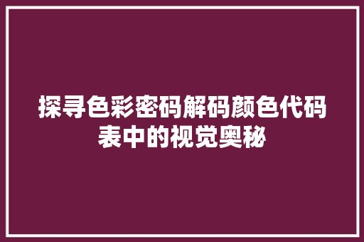 探寻色彩密码解码颜色代码表中的视觉奥秘
