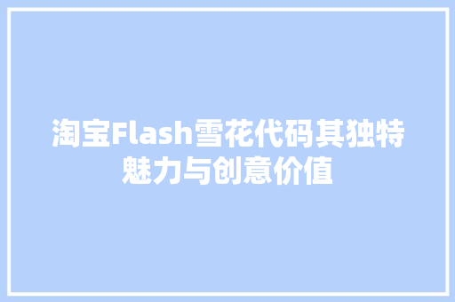 淘宝Flash雪花代码其独特魅力与创意价值