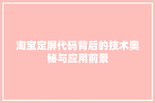 淘宝定屏代码背后的技术奥秘与应用前景