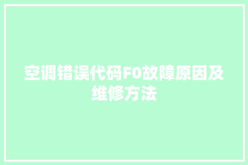空调错误代码F0故障原因及维修方法
