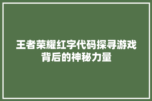 王者荣耀红字代码探寻游戏背后的神秘力量