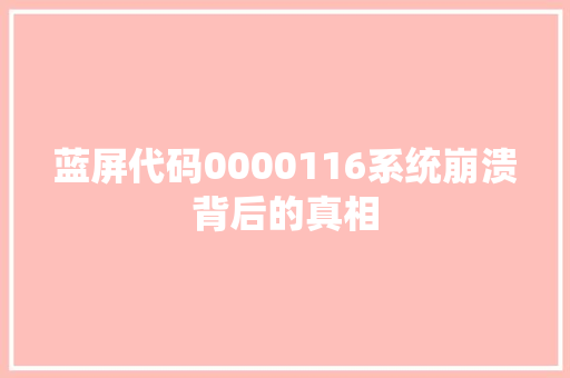 蓝屏代码0000116系统崩溃背后的真相