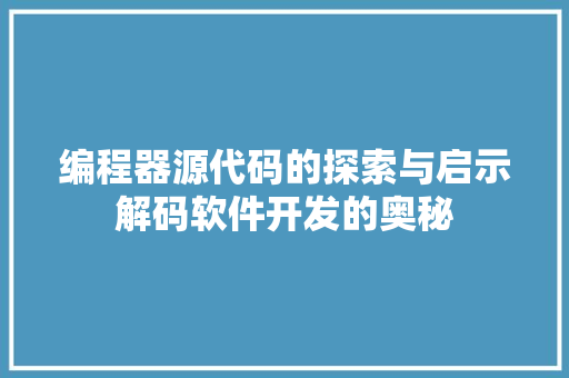 编程器源代码的探索与启示解码软件开发的奥秘