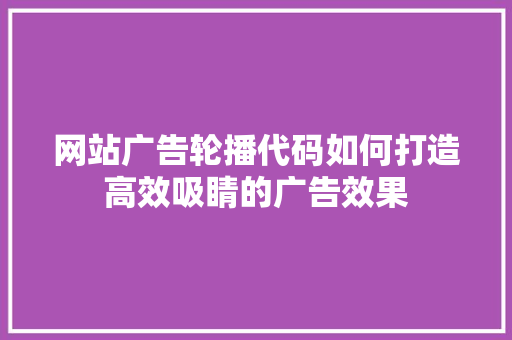 网站广告轮播代码如何打造高效吸睛的广告效果  第1张