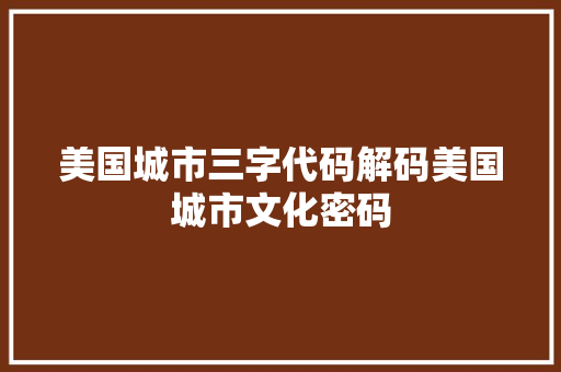 美国城市三字代码解码美国城市文化密码