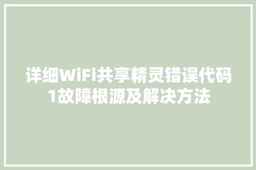 详细WiFi共享精灵错误代码1故障根源及解决方法