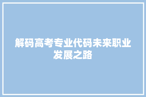 解码高考专业代码未来职业发展之路