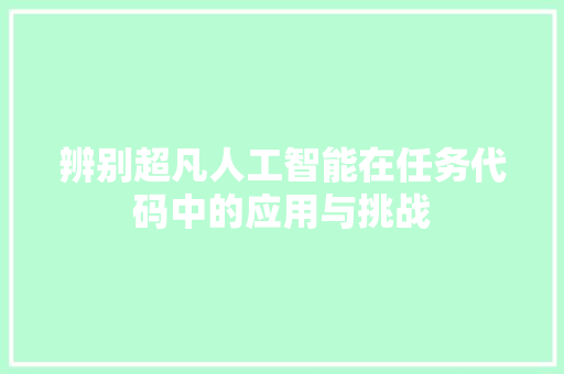 辨别超凡人工智能在任务代码中的应用与挑战