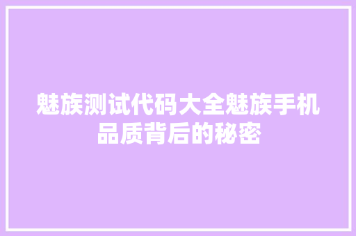 魅族测试代码大全魅族手机品质背后的秘密