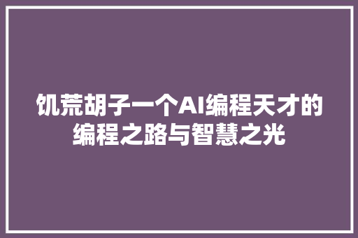 饥荒胡子一个AI编程天才的编程之路与智慧之光