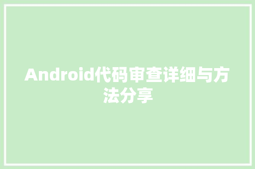 Android代码审查详细与方法分享
