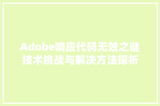 Adobe响应代码无效之谜技术挑战与解决方法探析