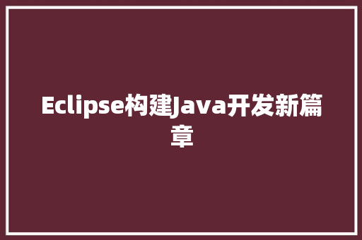 Eclipse构建Java开发新篇章