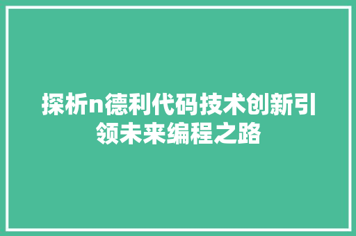 探析n德利代码技术创新引领未来编程之路