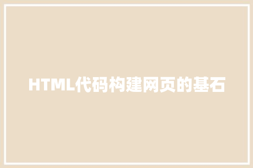 HTML代码构建网页的基石