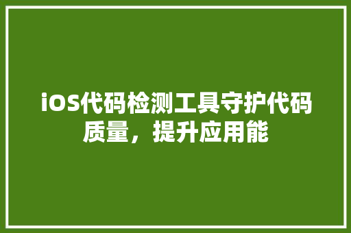 iOS代码检测工具守护代码质量，提升应用能