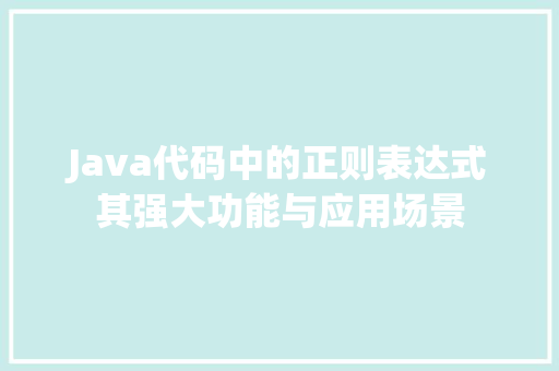 Java代码中的正则表达式其强大功能与应用场景