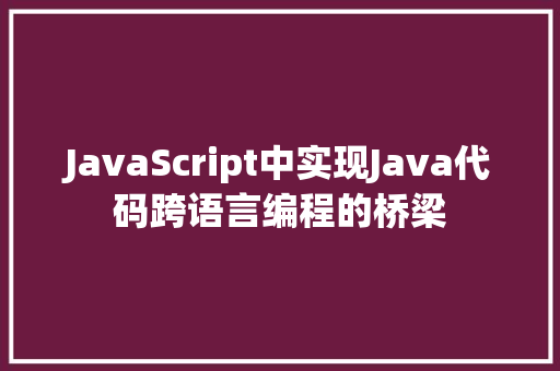 JavaScript中实现Java代码跨语言编程的桥梁